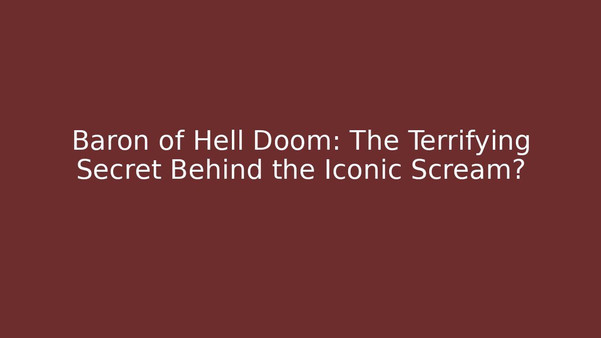 Baron of Hell Doom: The Terrifying Secret Behind the Iconic Scream?