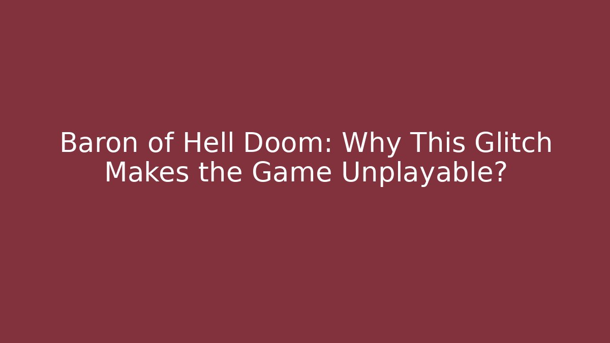 Baron of Hell Doom: Why This Glitch Makes the Game Unplayable?