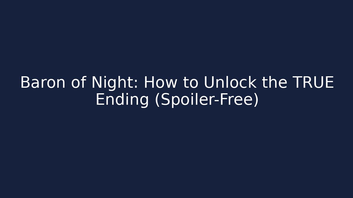 Baron of Night: How to Unlock the TRUE Ending (Spoiler-Free)