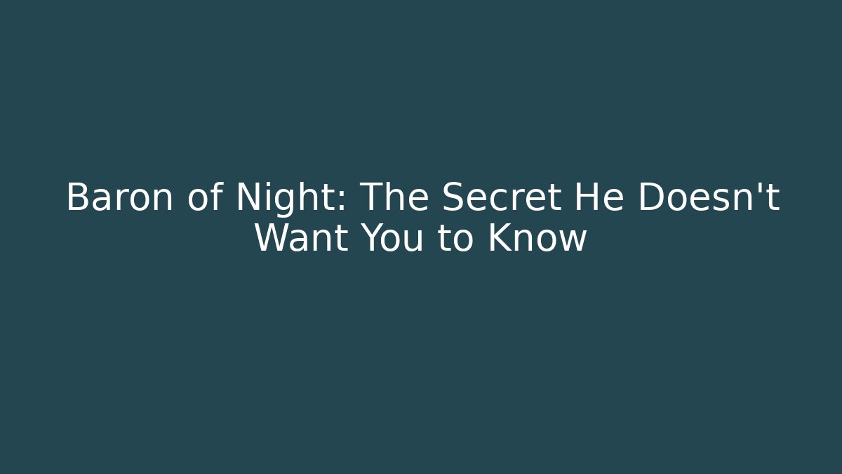Baron of Night: The Secret He Doesn’t Want You to Know