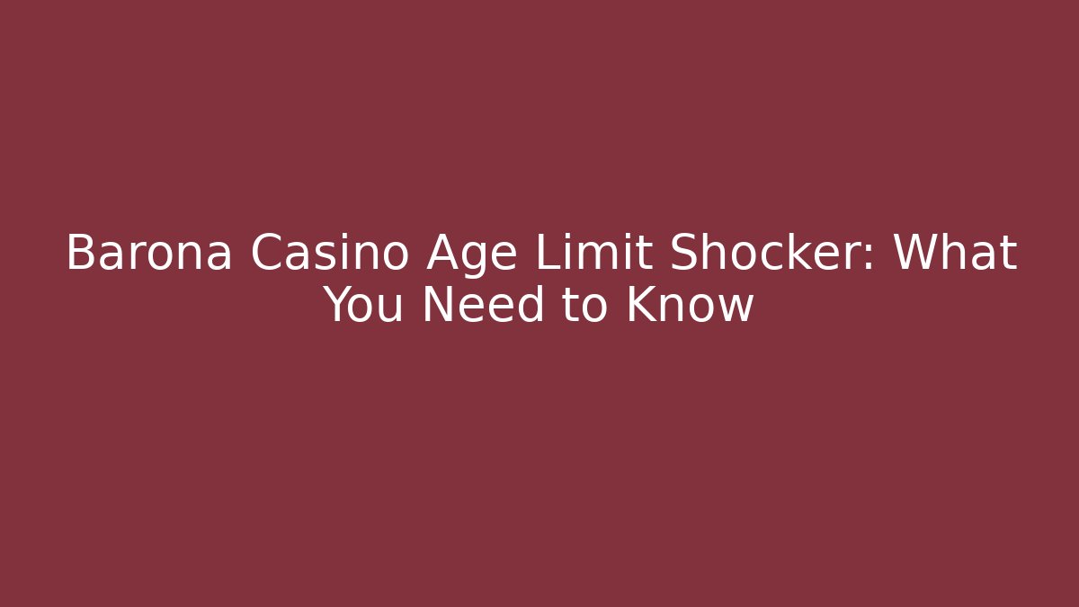 Barona Casino Age Limit Shocker: What You Need to Know