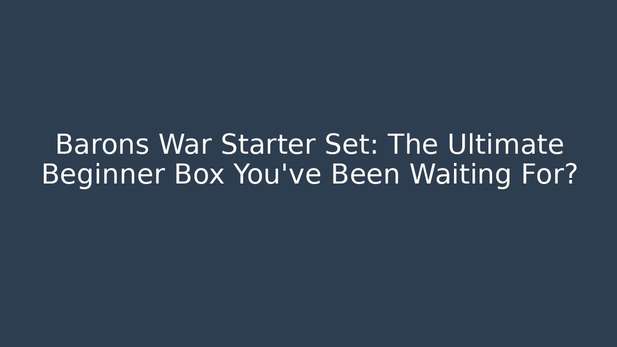 Barons War Starter Set: The Ultimate Beginner Box You’ve Been Waiting For?