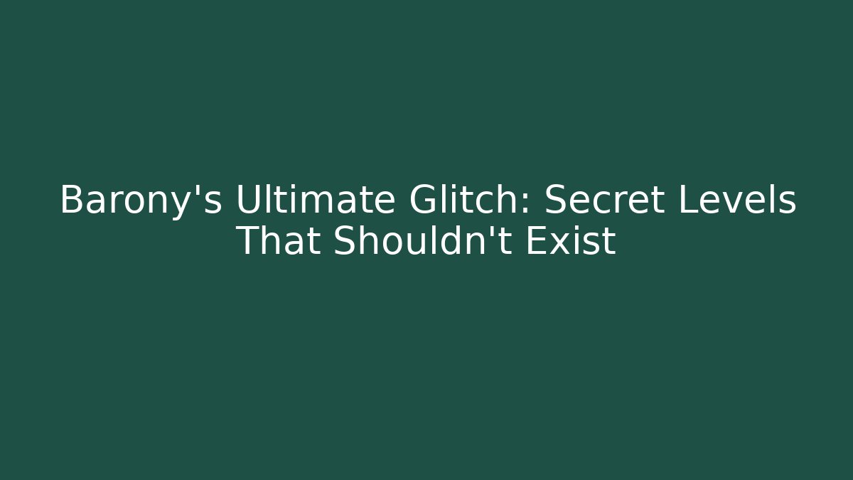Barony’s Ultimate Glitch: Secret Levels That Shouldn’t Exist - Create More Assets