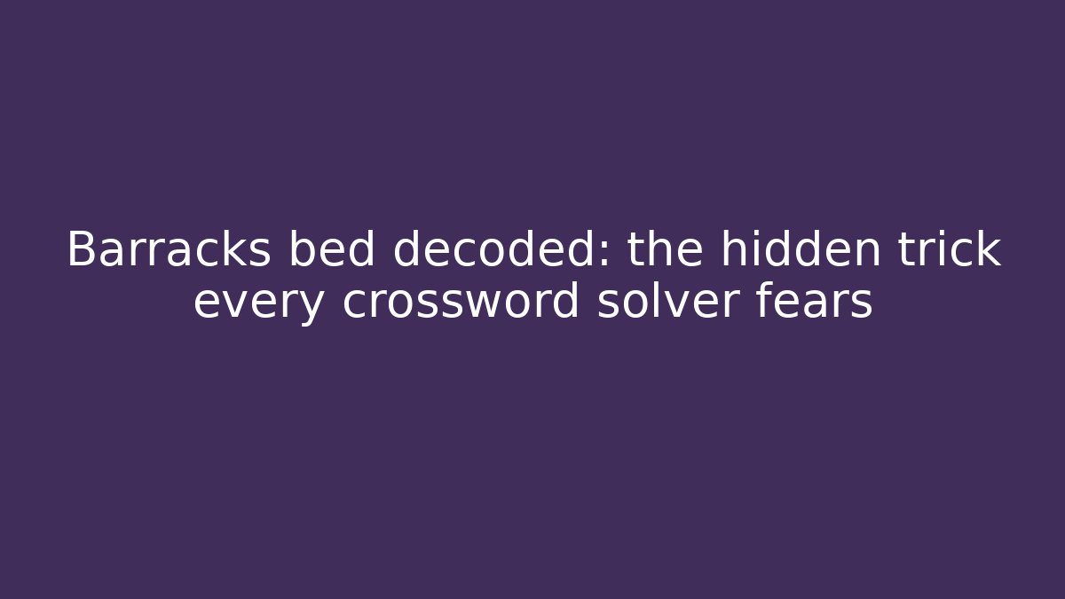 Barracks bed decoded: the hidden trick every crossword solver fears - Create More Assets