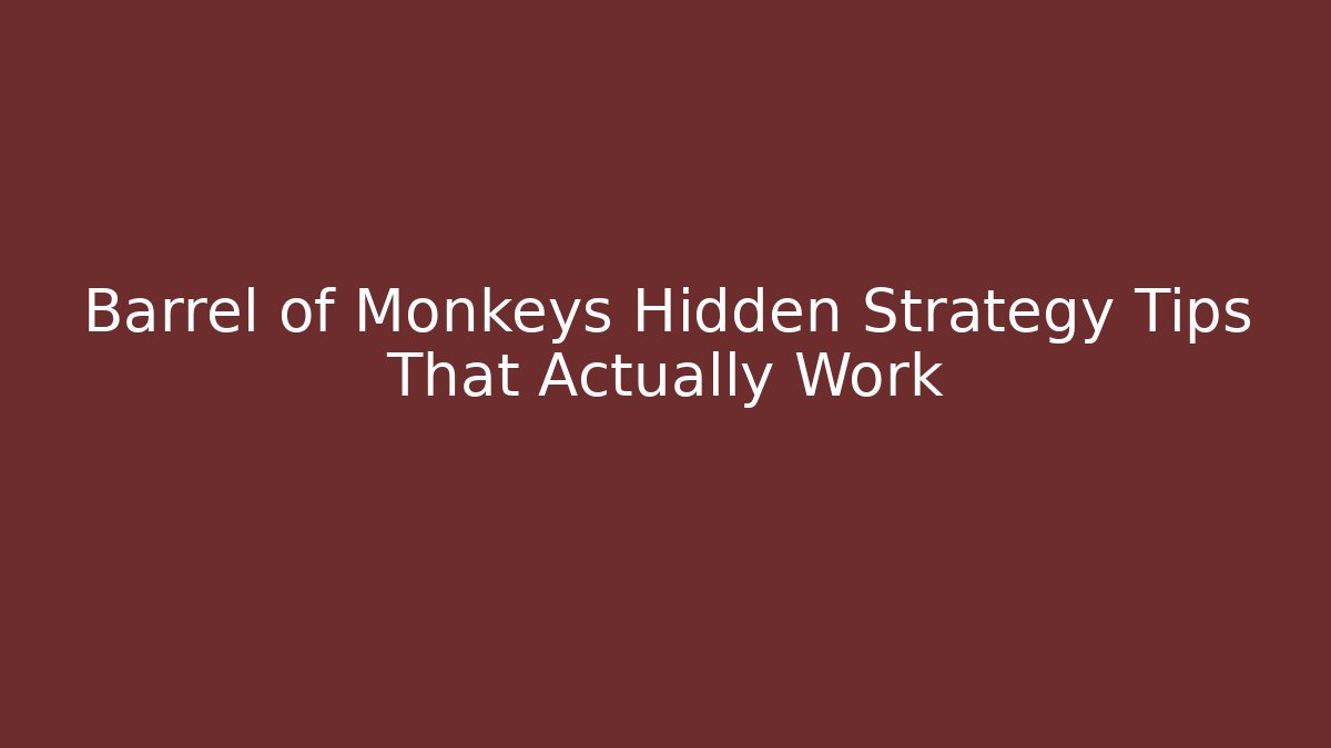 Barrel of Monkeys Hidden Strategy Tips That Actually Work - Create More Assets