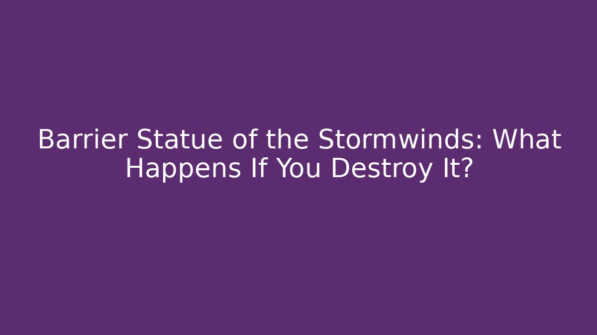 Barrier Statue of the Stormwinds: What Happens If You Destroy It?