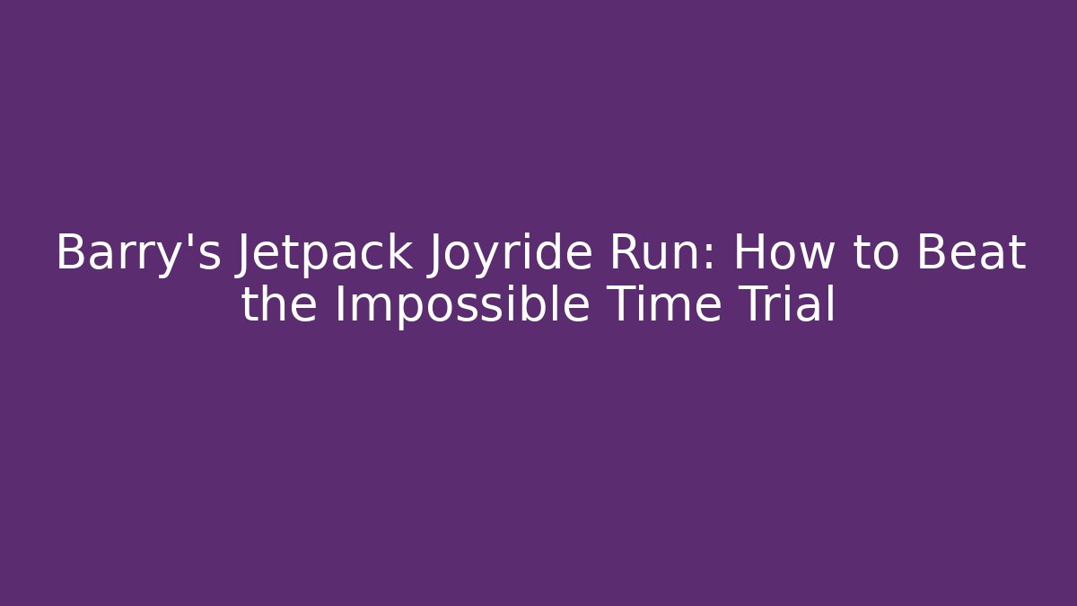 Barry’s Jetpack Joyride Run: How to Beat the Impossible Time Trial