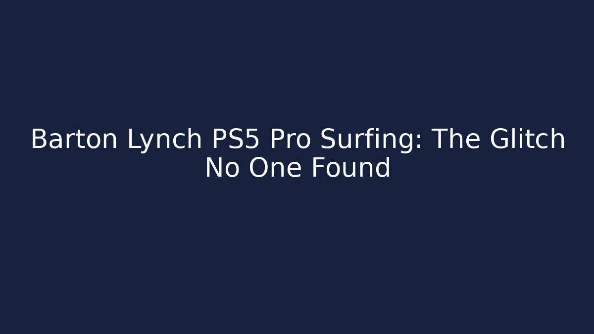 Barton Lynch PS5 Pro Surfing: The Glitch No One Found