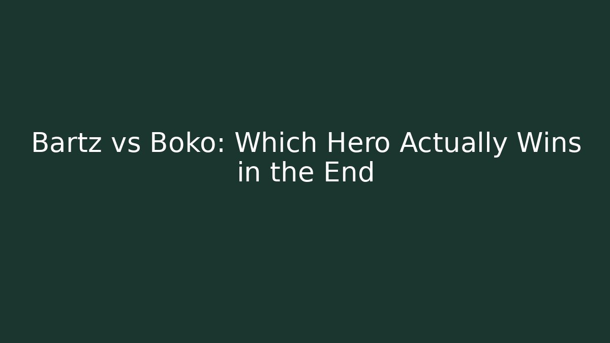 Bartz vs Boko: Which Hero Actually Wins in the End