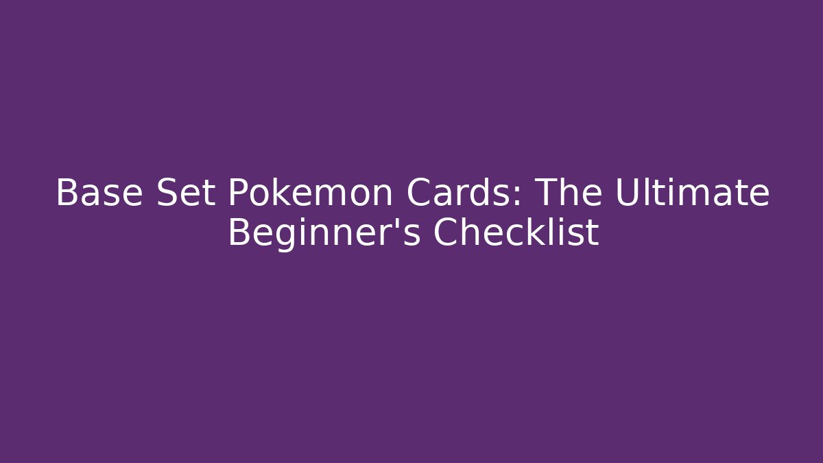 Base Set Pokémon Cards: The Ultimate Beginner's Checklist