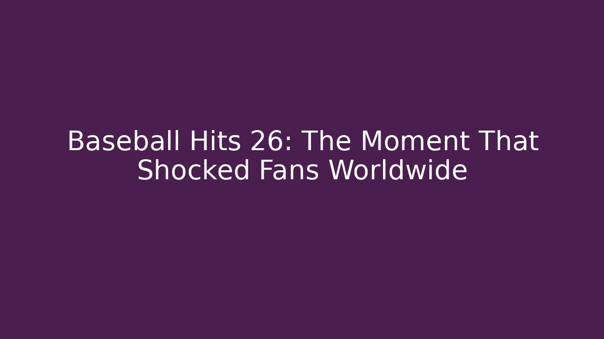 Baseball Hits 26: The Moment That Shocked Fans Worldwide