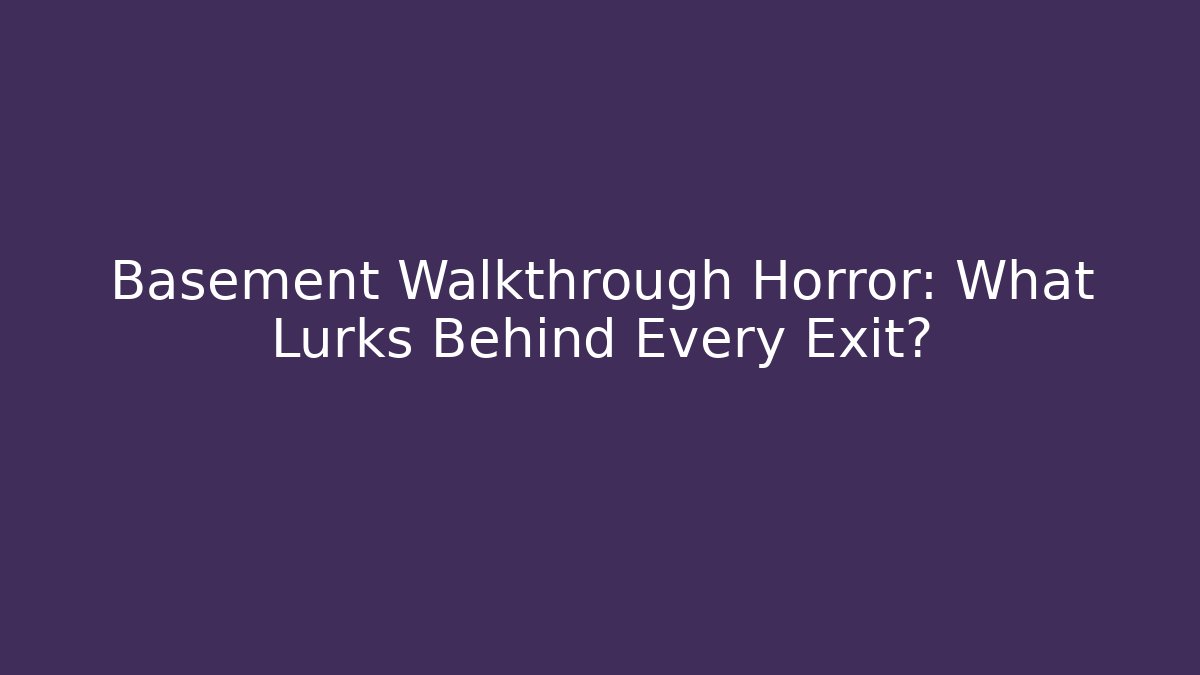 Basement Walkthrough Horror: What Lurks Behind Every Exit?