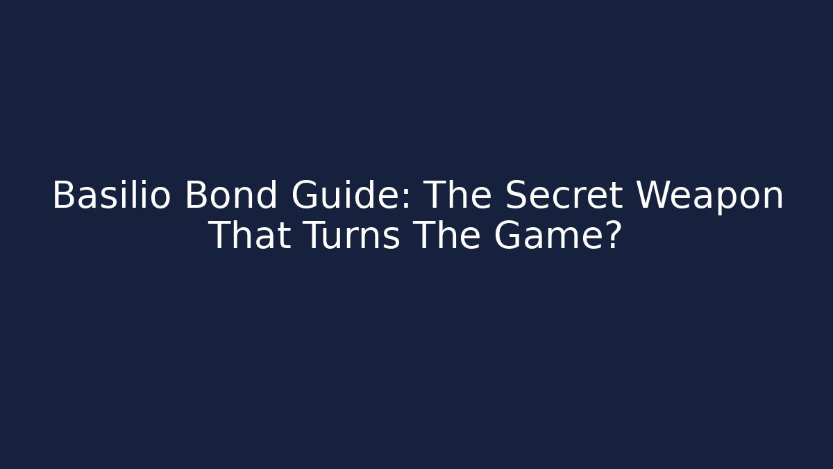 Basilio Bond Guide: The Secret Weapon That Turns The Game?