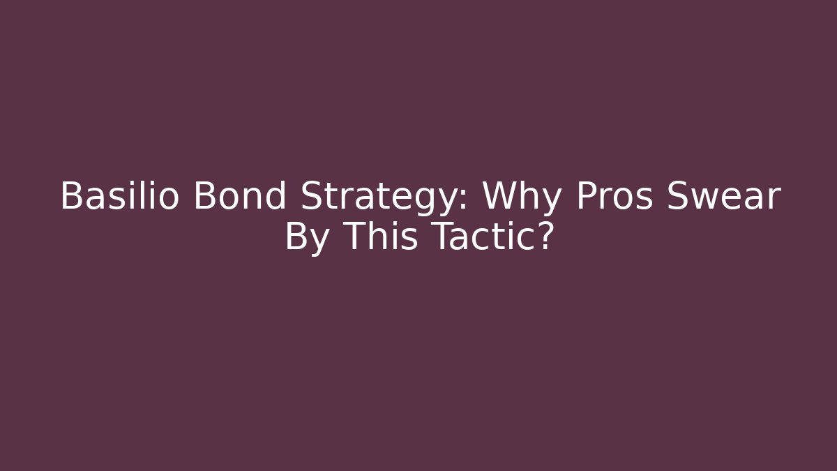 Basilio Bond Strategy: Why Pros Swear By This Tactic? - Create More Assets