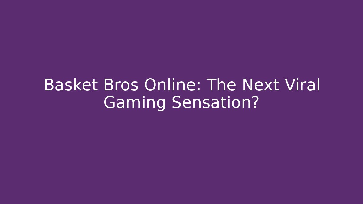 Basket Bros Online: The Next Viral Gaming Sensation?