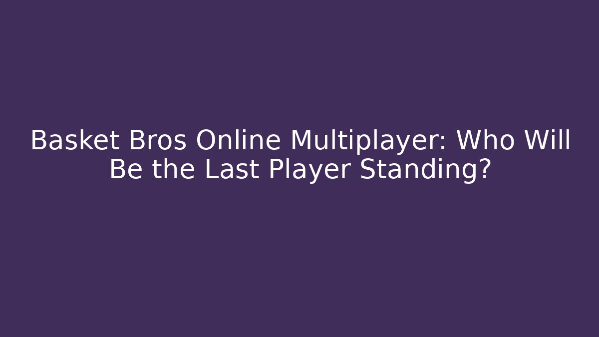 Basket Bros Online Multiplayer: Who Will Be the Last Player Standing?