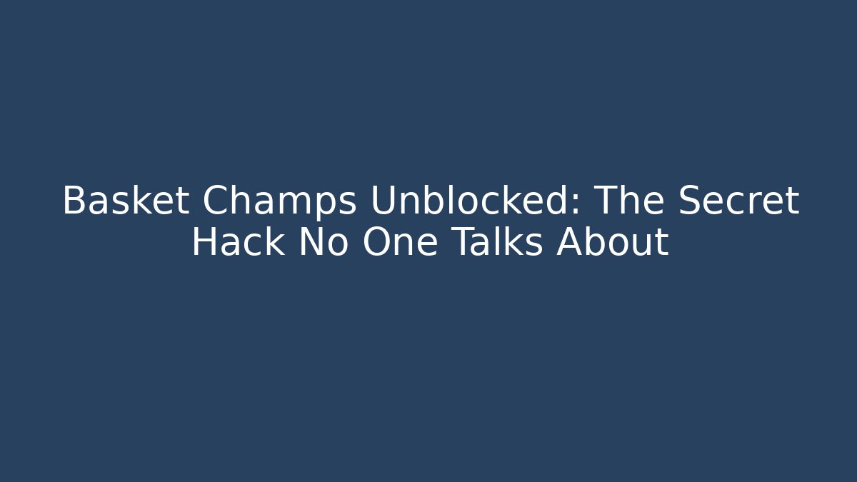 Basket Champs Unblocked: The Secret Hack No One Talks About