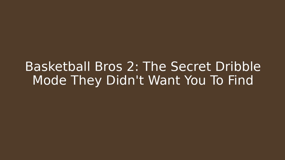 Basketball Bros 2: The Secret Dribble Mode They Didn't Want You To Find