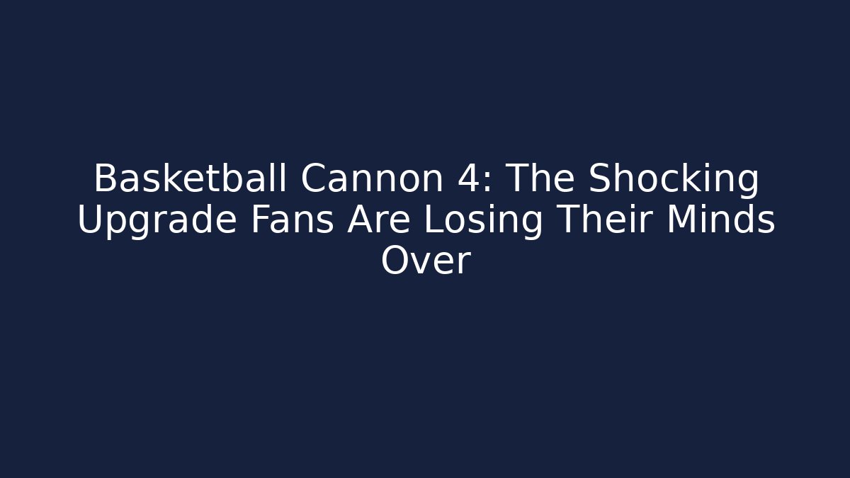 Basketball Cannon 4: The Shocking Upgrade Fans Are Losing Their Minds Over