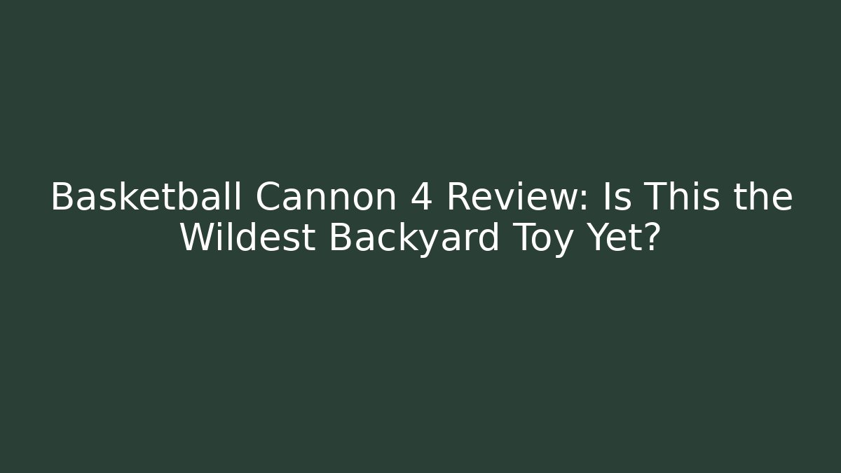 Basketball Cannon 4 Review: Is This the Wildest Backyard Toy Yet?