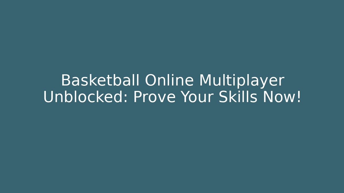 Basketball Online Multiplayer Unblocked: Prove Your Skills Now!
