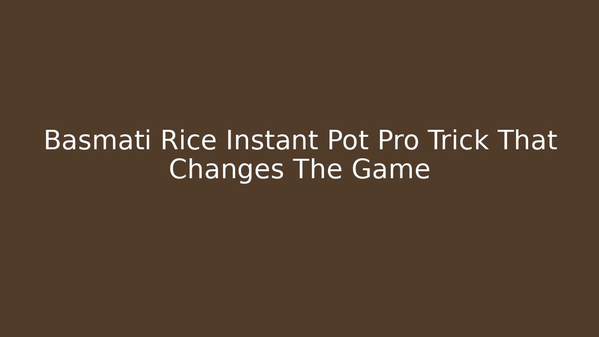 Basmati Rice Instant Pot Pro Trick That Changes The Game - Create More Assets
