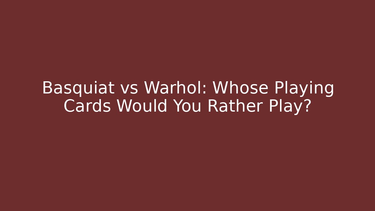 Basquiat vs Warhol: Whose Playing Cards Would You Rather Play? - Create More Assets