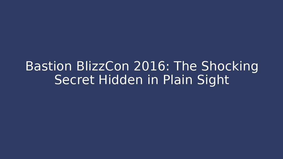 Bastion BlizzCon 2016: The Shocking Secret Hidden in Plain Sight