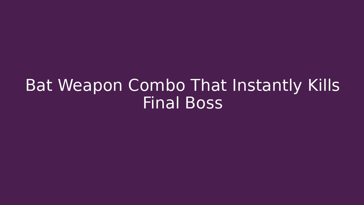 Bat Weapon Combo That Instantly Kills Final Boss