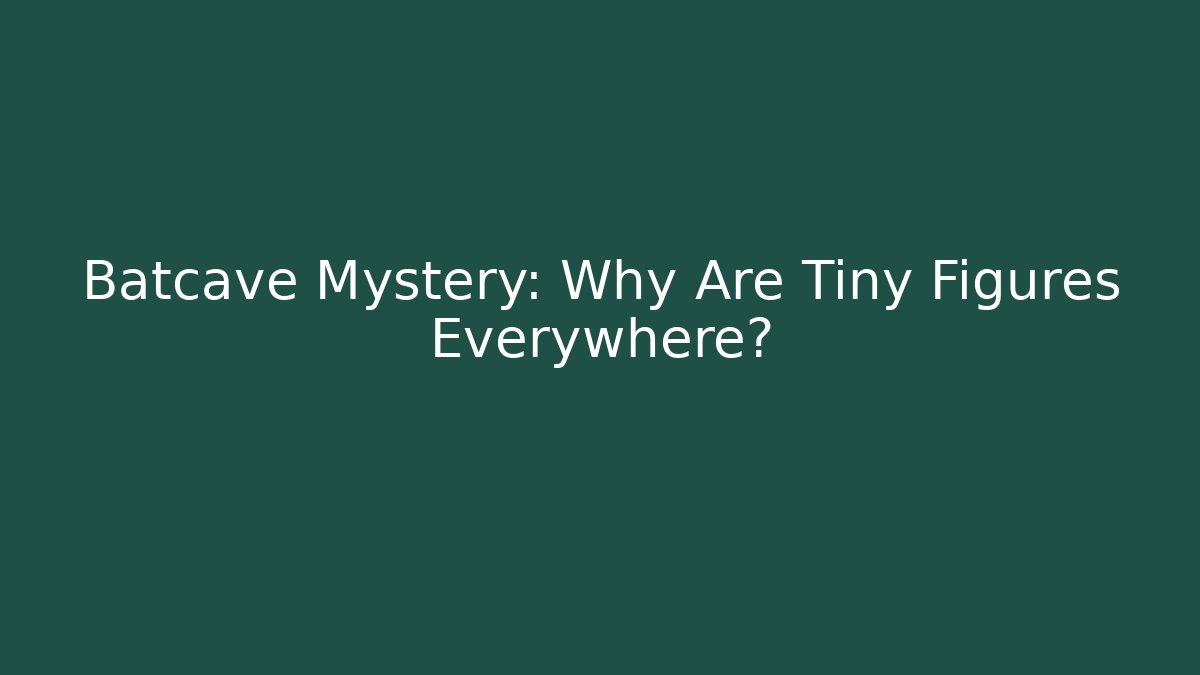Batcave Mystery: Why Are Tiny Figures Everywhere? - Create More Assets