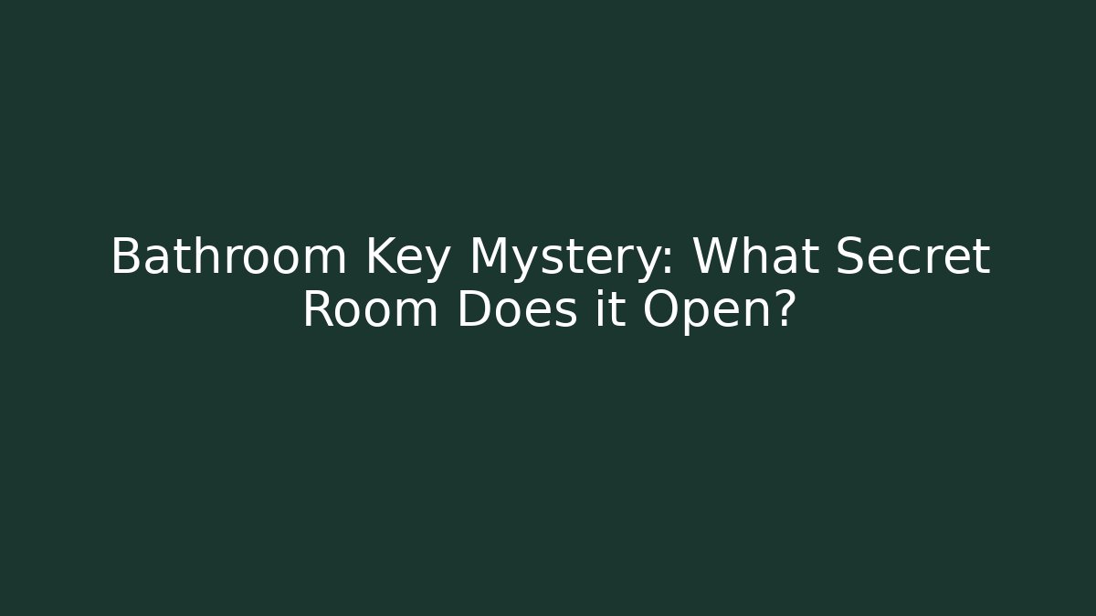 Bathroom Key Mystery: What Secret Room Does it Open?