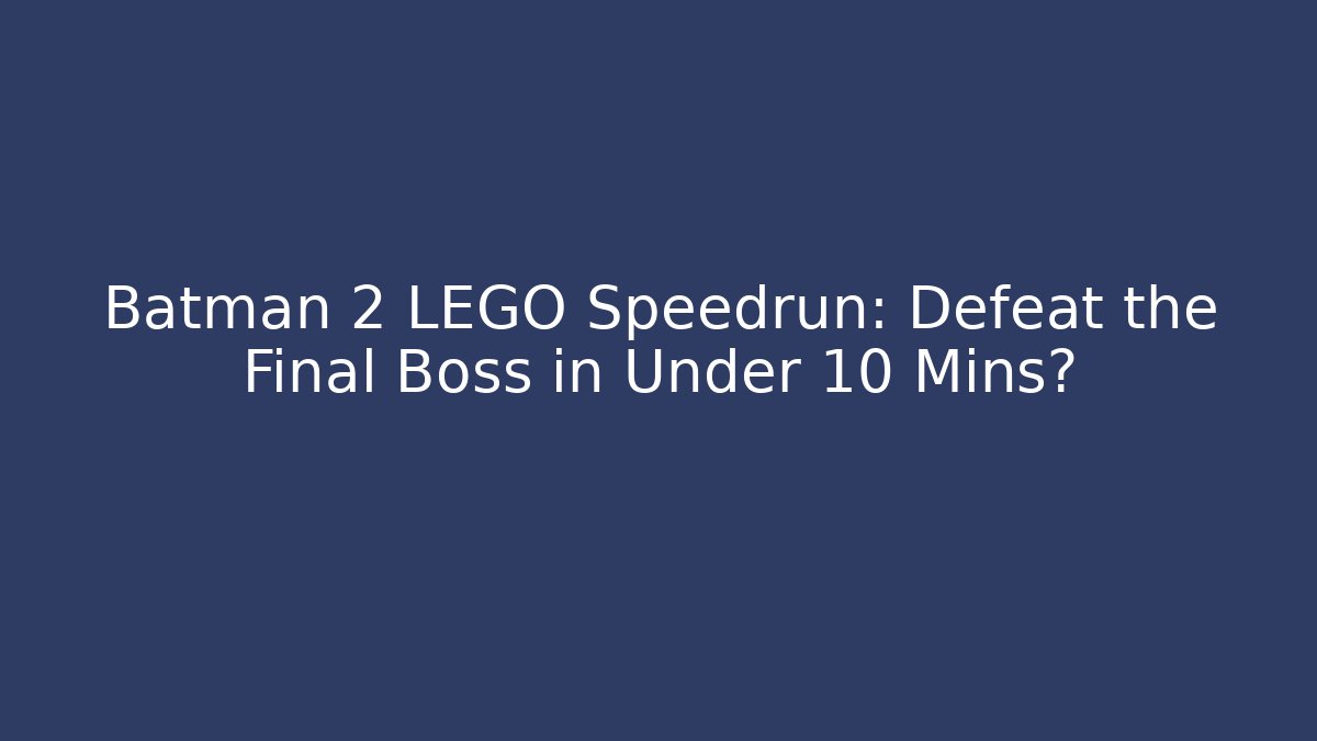 Batman 2 LEGO Speedrun: Defeat the Final Boss in Under 10 Mins?