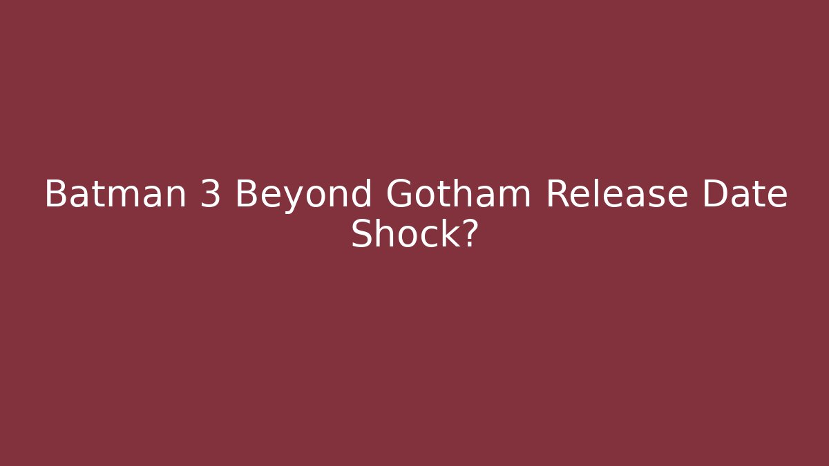 Batman 3 Beyond Gotham Release Date Shock?