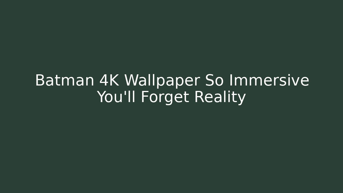 Batman 4K Wallpaper So Immersive You'll Forget Reality