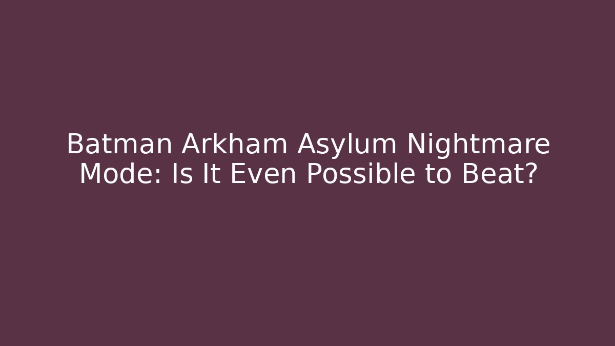 Batman Arkham Asylum Nightmare Mode: Is It Even Possible to Beat?