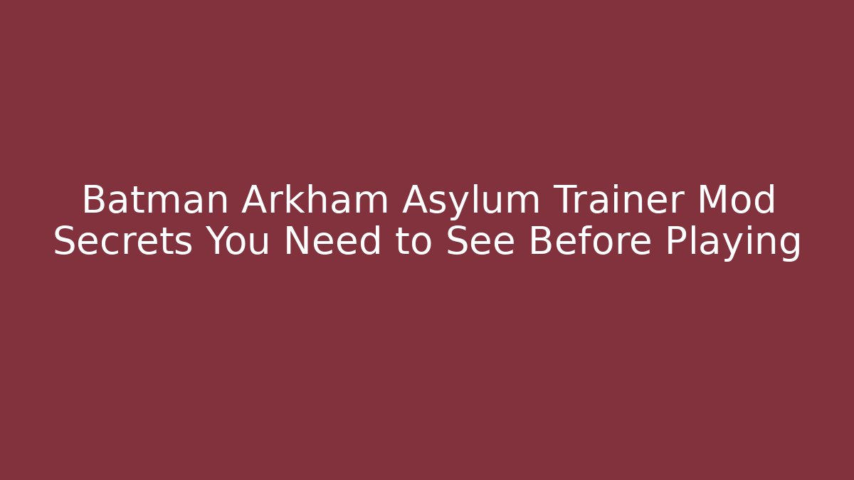 Batman Arkham Asylum Trainer Mod Secrets You Need to See Before Playing