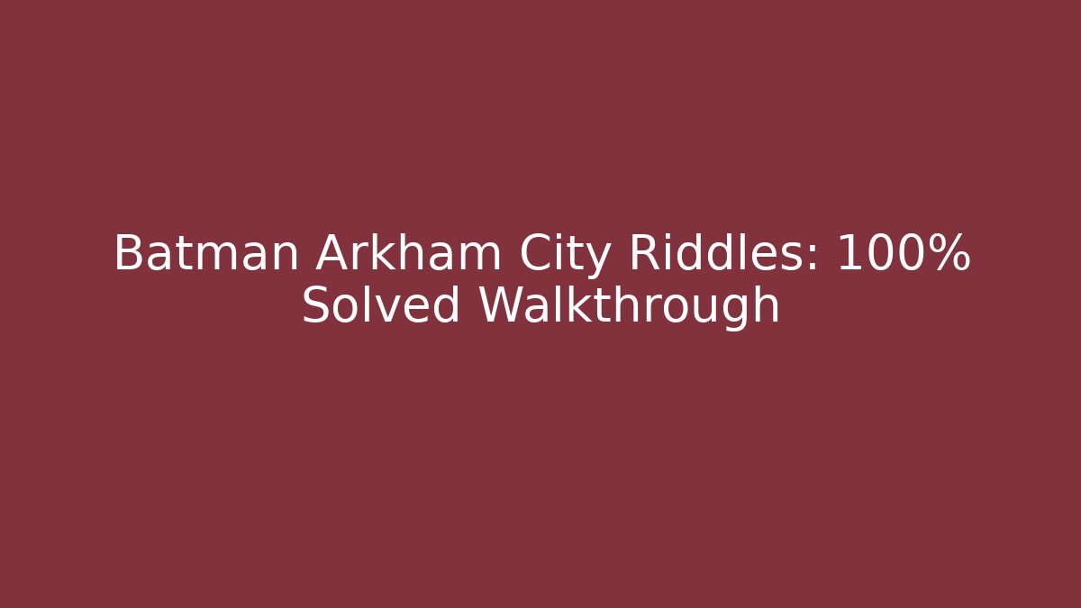 Batman Arkham City Riddles: 100% Solved Walkthrough - Create More Assets