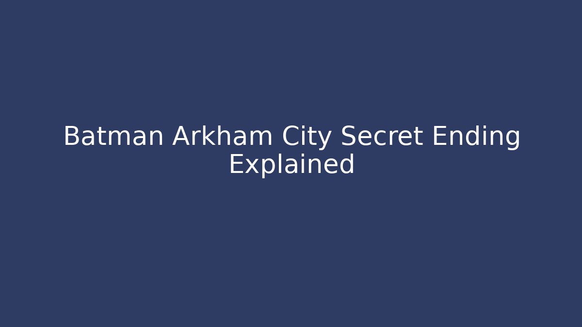 Batman Arkham City Secret Ending Explained