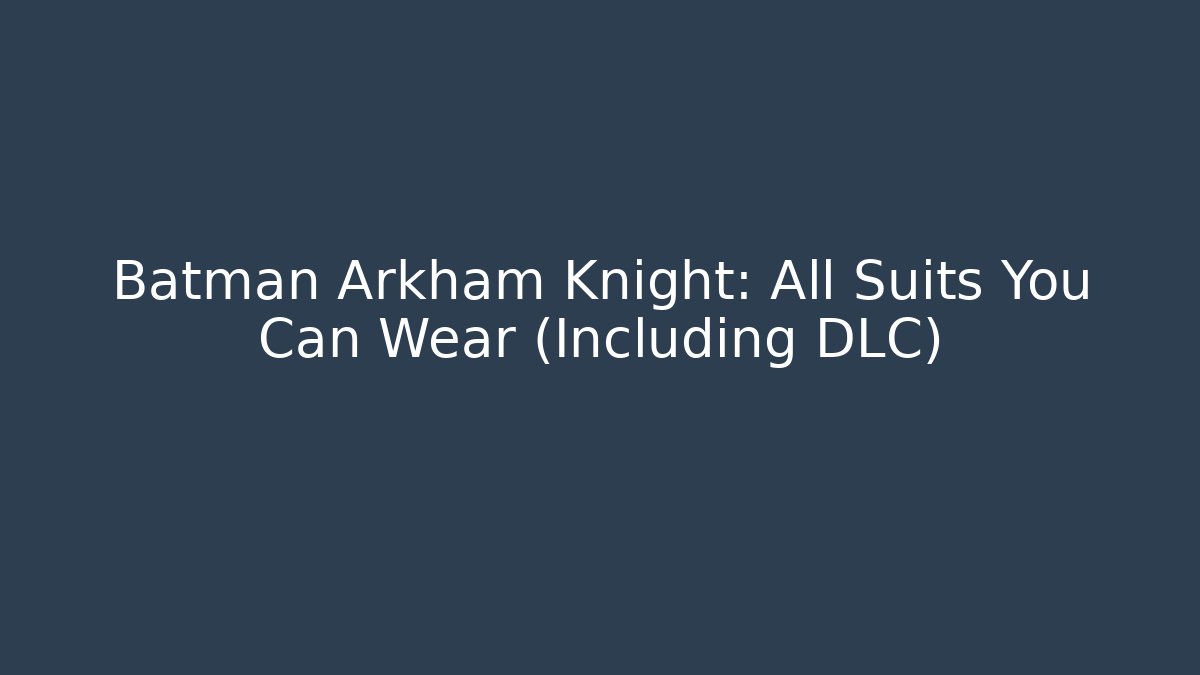 Batman Arkham Knight: All Suits You Can Wear (Including DLC)