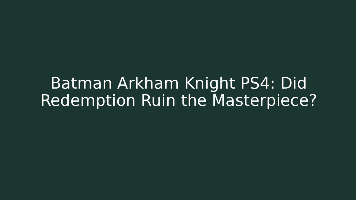Batman Arkham Knight PS4: Did Redemption Ruin the Masterpiece?
