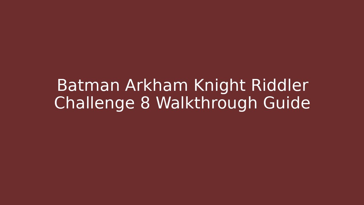 Batman Arkham Knight Riddler Challenge 8 Walkthrough Guide - Create More Assets