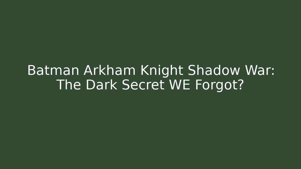 Batman Arkham Knight Shadow War: The Dark Secret WE Forgot?