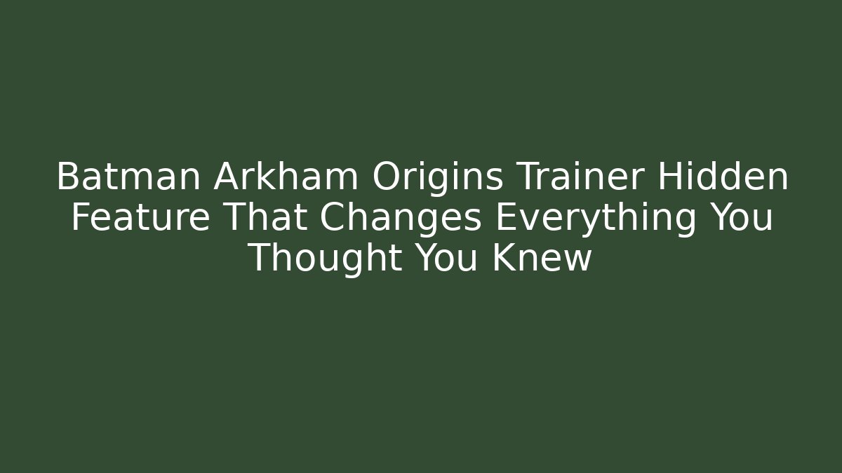 Batman Arkham Origins Trainer Hidden Feature That Changes Everything You Thought You Knew