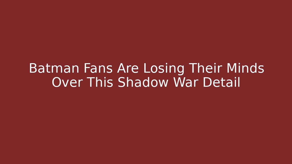 Batman Fans Are Losing Their Minds Over This Shadow War Detail