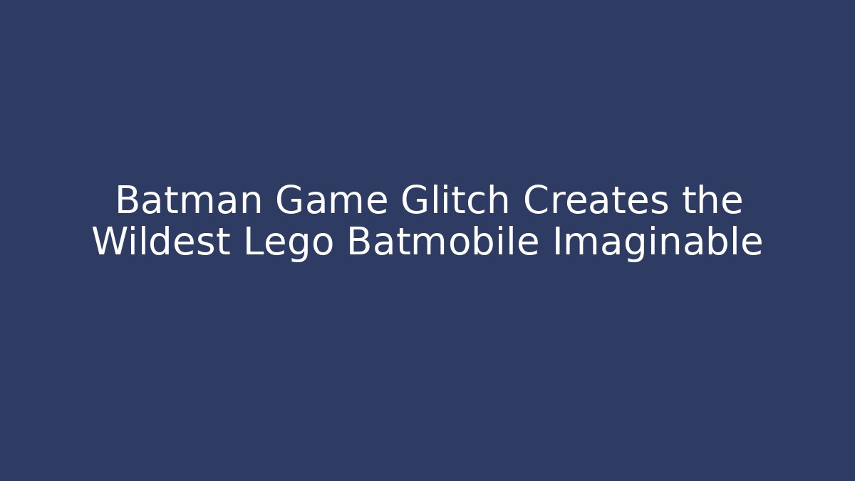 Batman Game Glitch Creates the Wildest Lego Batmobile Imaginable
