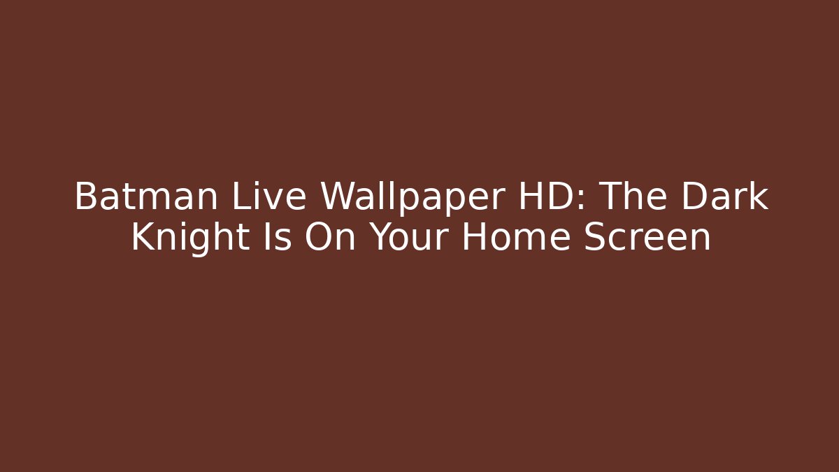 Batman Live Wallpaper HD: The Dark Knight Is On Your Home Screen