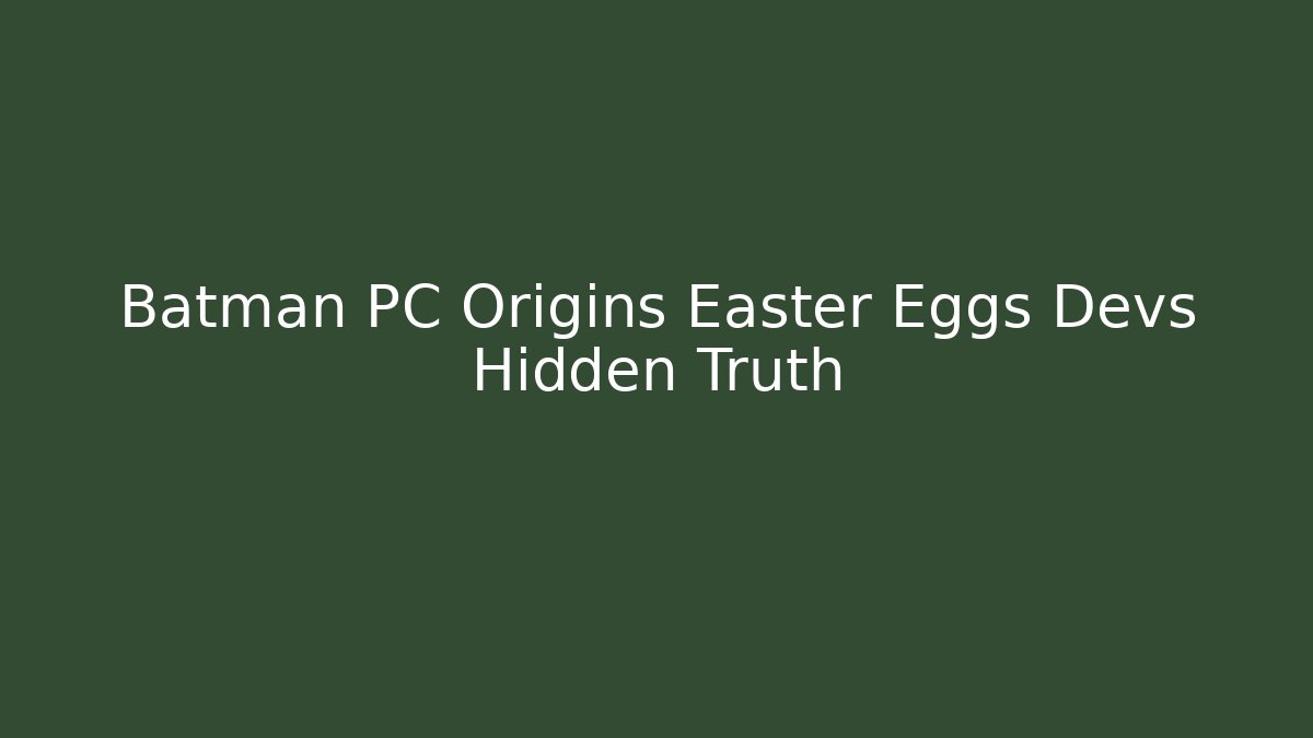 Batman PC Origins Easter Eggs Devs Hidden Truth