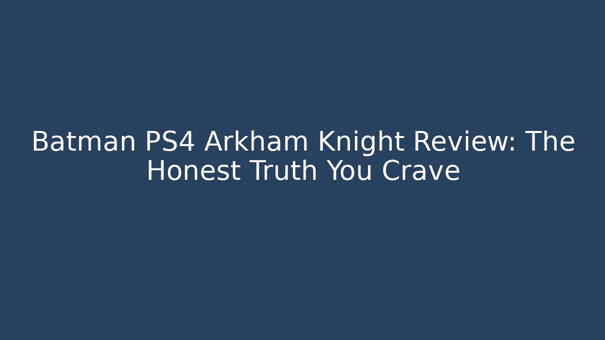 Batman PS4 Arkham Knight Review: The Honest Truth You Crave