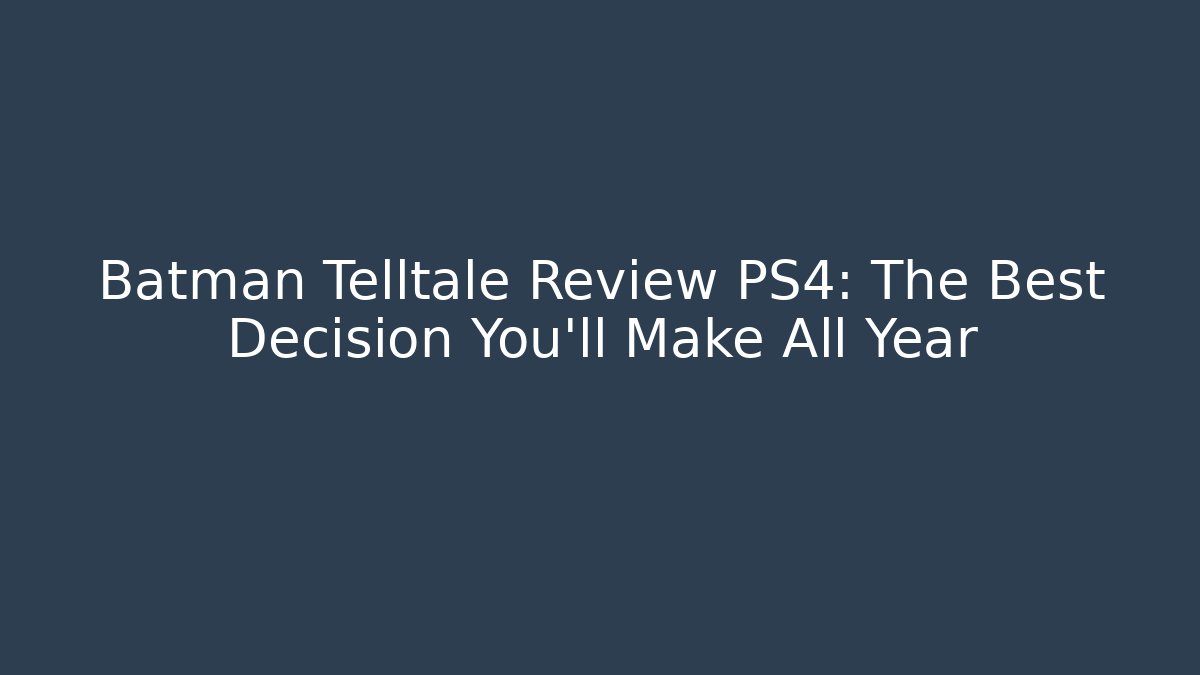 Batman Telltale Review PS4: The Best Decision You’ll Make All Year