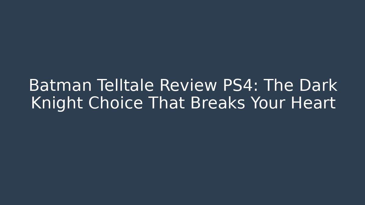 Batman Telltale Review PS4: The Dark Knight Choice That Breaks Your Heart